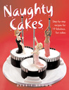 Naughty Cakes: Step-by-Step Recipes for 19 Fabulous, Fun Cakes Naughty Cakes: Step-by-Step Recipes for 19 Fabulous, Fun Cakes