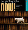 Pet Photography NOW!: A Fresh Approach to Photographing Animal Companions Pet Photography NOW!: A Fresh Approach to Photographing Animal Companions