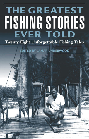 The Greatest Fishing Stories Ever Told by Lamar Underwood