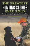 The Greatest Hunting Stories Ever Told: Twenty-Nine Unforgettable Tales