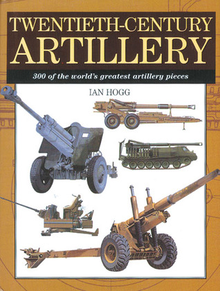 Twentieth Century Artillery: 300 of the World's Greatest Artillery Pieces