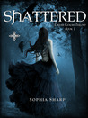 Shattered by Sophia Sharp Shattered by Sophia Sharp