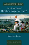 A Universal Heart: The Life and Vision of Brother Roger of Taizé A Universal Heart: The Life and Vision of Brother Roger of Taizé