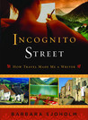 Incognito Street: How Travel Made Me a Writer Incognito Street: How Travel Made Me a Writer