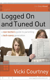 Logged On and Tuned Out: A Non-Techie's Guide to Parenting a Tech-Savvy Generation Logged On and Tuned Out: A Non-Techie's Guide to Parenting a Tech-Savvy Generation