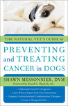 The Natural Vet's Guide to Preventing and Treating Cancer in Dogs The Natural Vet's Guide to Preventing and Treating Cancer in Dogs