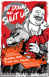 Sit Down and Shut Up: Punk Rock Commentaries on Buddha, God, Truth, Sex, Death, and Dogen's Treasury of the Right Dharma Eye Sit Down and Shut Up: Punk Rock Commentaries on Buddha, God, Truth, Sex, Death, and Dogen's Treasury of the Right Dharma Eye