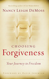 Choosing Forgiveness: Your Journey to Freedom Choosing Forgiveness: Your Journey to Freedom