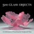 500 Glass Objects: A Celebr...