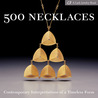 500 Necklaces: Contemporary Interpretations of a Timeless Form (500 Series) 500 Necklaces: Contemporary Interpretations of a Timeless Form (500 Series)
