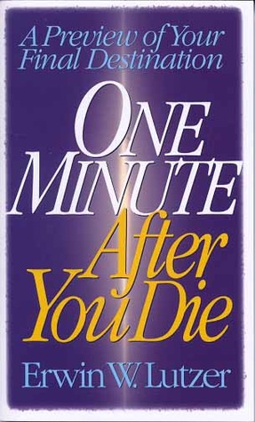 One Minute After You Die: A Preview of Your Final Destination Erwin W. Lutzer