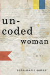 Uncoded Woman: Poems Uncoded Woman: Poems