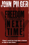 Freedom Next Time by John Pilger Freedom Next Time by John Pilger