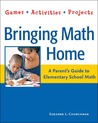 Bringing Math Home: A Parent's Guide to Elementary School Math: Games, Activities, Projects