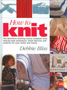 How to Knit: The Definitive Knitting Course Complete with Step-by-Step Techniques, Stitch Library, and Projects for Your Home and Family How to Knit: The Definitive Knitting Course Complete with Step-by-Step Techniques, Stitch Library, and Projects for Your Home and Family