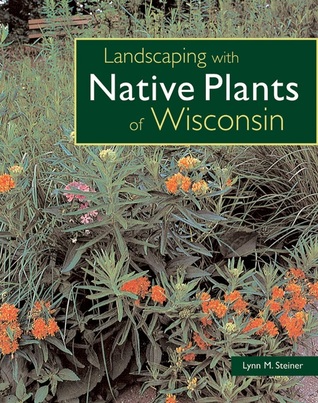 Landscaping with Native Plants of Wisconsin by Lynn M. Steiner ...