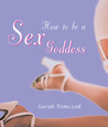 How to Be a Sex Goddess How to Be a Sex Goddess