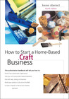 How to Start a Home-Based Craft Business, 4th How to Start a Home-Based Craft Business, 4th