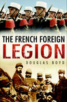 The French Foreign Legion by Douglas Boyd The French Foreign Legion by Douglas Boyd
