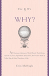 The 5 W's: Why?: An Omnium-Gatherum of World Wars & World Series, Superstitions & Psychoses, the Tooth Fairy Rule & Turkey City Lexicon & Other of Life's Wherefores The 5 W's: Why?: An Omnium-Gatherum of World Wars & World Series, Superstitions & Psychoses, the Tooth Fairy Rule & Turkey City Lexicon & Other of Life's Wherefores