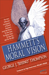 Hammett's Moral Vision: The Most Influential In-Depth Analysis of Dashiell Hammett's Novels Red Harvest, The Dain Curse, The Maltese Falcon, The Glass Key, and The Thin Man Hammett's Moral Vision: The Most Influential In-Depth Analysis of Dashiell Hammett's Novels Red Harvest, The Dain Curse, The Maltese Falcon, The Glass Key, and The Thin Man