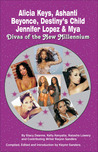 Alicia Keys, Ashanti, Beyonce, Destiny's Child, Jennifer Lopez & Mya: Divas of the New Millennium Alicia Keys, Ashanti, Beyonce, Destiny's Child, Jennifer Lopez & Mya: Divas of the New Millennium