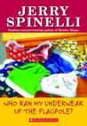 Who Ran My Underwear Up The Flagpole by Jerry Spinelli Who Ran My Underwear Up The Flagpole by Jerry Spinelli