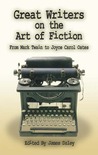 Great Writers on the Art of Fiction: From Mark Twain to Joyce Carol Oates Great Writers on the Art of Fiction: From Mark Twain to Joyce Carol Oates