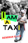 I Am a Taxi by Deborah Ellis I Am a Taxi by Deborah Ellis