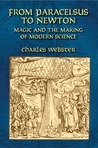 From Paracelsus to Newton: Magic and the Making of Modern Science From Paracelsus to Newton: Magic and the Making of Modern Science