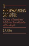 A Shakespearian Grammar: An Attempt to Illustrate Some of the Differences between Elizabethan & Modern English A Shakespearian Grammar: An Attempt to Illustrate Some of the Differences between Elizabethan & Modern English