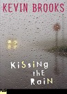 Kissing the Rain by Kevin Brooks Kissing the Rain by Kevin Brooks