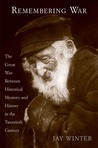 Remembering War: The Great War between Memory and History in the 20th Century Remembering War: The Great War between Memory and History in the 20th Century
