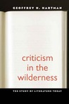 Criticism in the Wilderness: The Study of Literature Today Criticism in the Wilderness: The Study of Literature Today