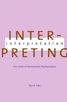 Interpreting Interpretation: The Limits of Hermeneutic Psychoanalysis Interpreting Interpretation: The Limits of Hermeneutic Psychoanalysis