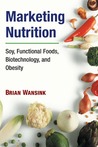 Marketing Nutrition: Soy, Functional Foods, Biotechnology, and Obesity Marketing Nutrition: Soy, Functional Foods, Biotechnology, and Obesity