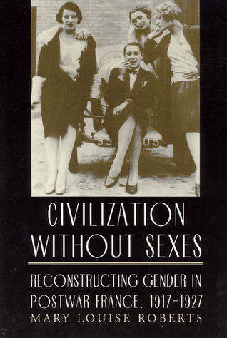 Civilization without Sexes: Reconstructing Gender in Postwar France, 1917-1927 (Women in Culture and Society)