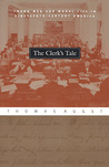 The Clerk's Tale: Young Men and Moral Life in Nineteenth-Century America The Clerk's Tale: Young Men and Moral Life in Nineteenth-Century America