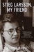 Stieg Larsson, My Friend (Hardcover)