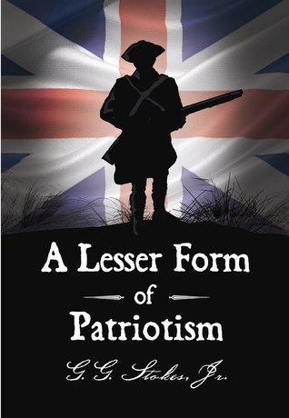 A Lesser Form of Patriotism: A Novel of the King's Carolina Rangers and the American Revolution in the South.