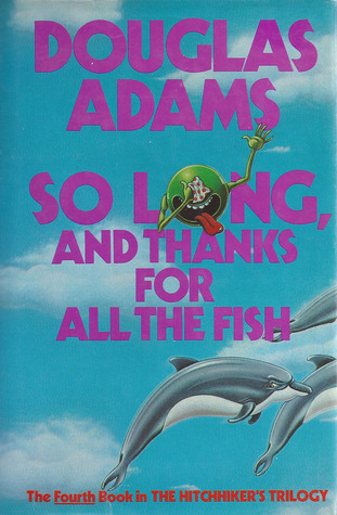 So Long, and Thanks for All the Fish by Douglas Adams