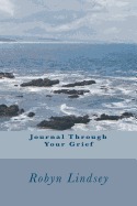 Journal Through Your Grief by Robyn Lindsey