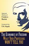 The Economics of Freedom: What Your Professors Won't Tell You The Economics of Freedom: What Your Professors Won't Tell You