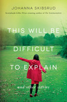 This Will Be Difficult to Explain: And Other Stories This Will Be Difficult to Explain: And Other Stories