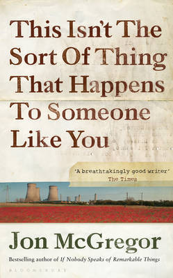 This Isn't the Sort of Thing That Happens to Someone Like You by Jon McGregor