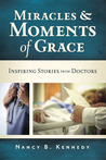 Miracles and Moments of Grace: Inspiring Stories from Doctors Miracles and Moments of Grace: Inspiring Stories from Doctors