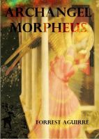 Archangel Morpheus by Forrest Aguirre Archangel Morpheus by Forrest Aguirre