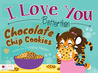 I Love You Better Than Chocolate Chip Cookies