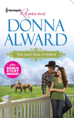 The Last Real Cowboy by Donna Alward The Last Real Cowboy by Donna Alward