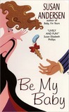 Be My Baby by Susan Andersen Be My Baby by Susan Andersen